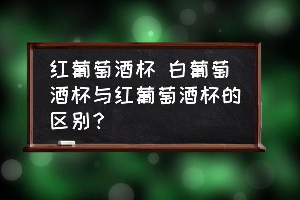 紅葡萄酒杯 白葡萄酒杯與紅葡萄酒杯的區(qū)別？
