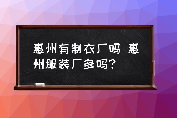 惠州有制衣廠嗎 惠州服裝廠多嗎？