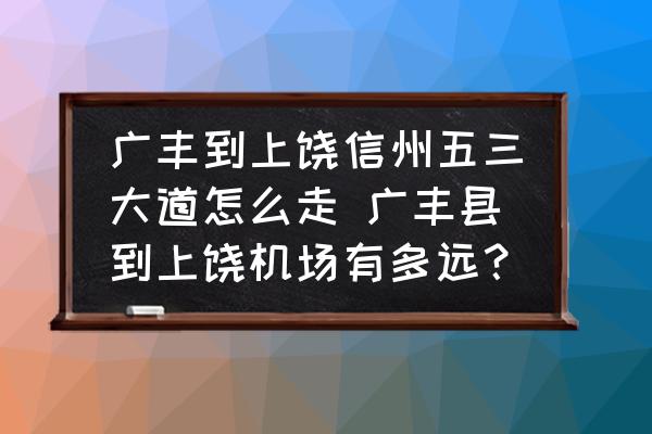 廣豐到上饒信州五三大道怎么走 廣豐縣到上饒機(jī)場(chǎng)有多遠(yuǎn)？