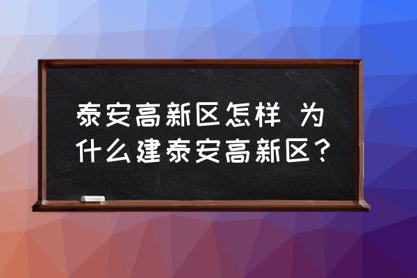 泰安高新區(qū)怎樣 為什么建泰安高新區(qū)？