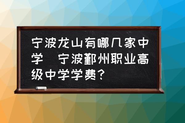 寧波龍山有哪幾家中學(xué)(寧波鄞州職業(yè)高級(jí)中學(xué)學(xué)費(fèi)？)