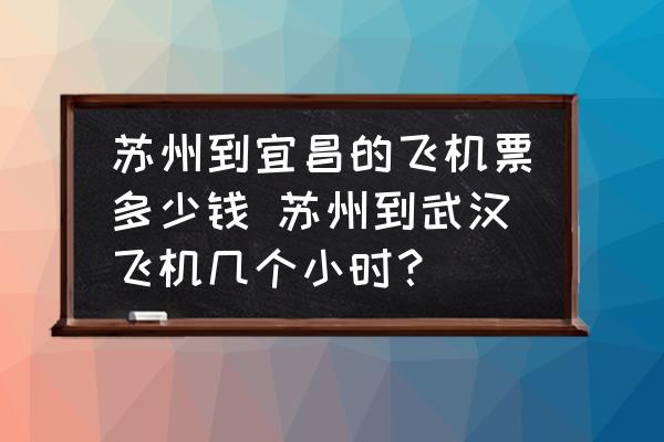 蘇州到宜昌的飛機(jī)票多少錢 蘇州到武漢飛機(jī)幾個(gè)小時(shí)？