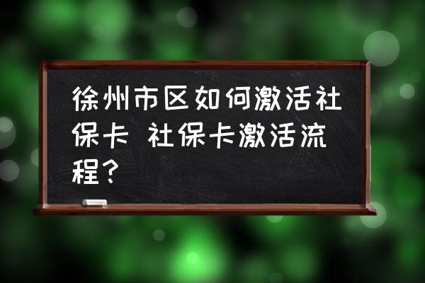 徐州市區(qū)如何激活社?？?社?？せ盍鞒?？