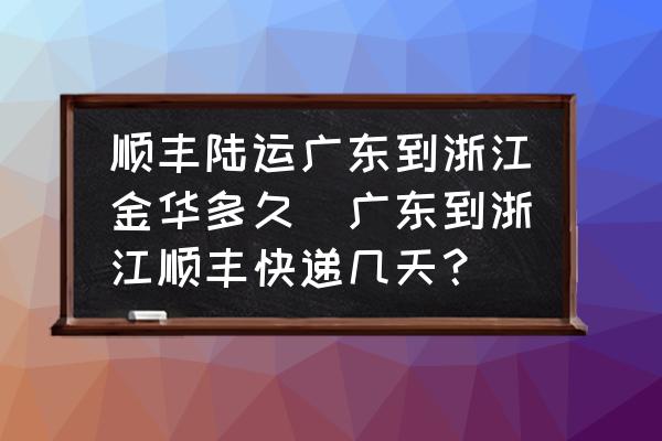順豐陸運(yùn)廣東到浙江金華多久(廣東到浙江順豐快遞幾天？)