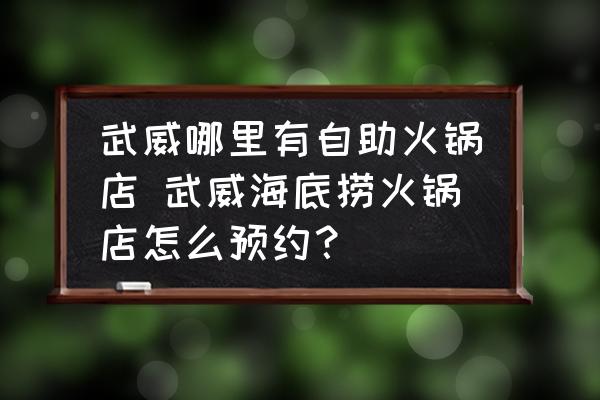 武威哪里有自助火鍋店 武威海底撈火鍋店怎么預(yù)約？
