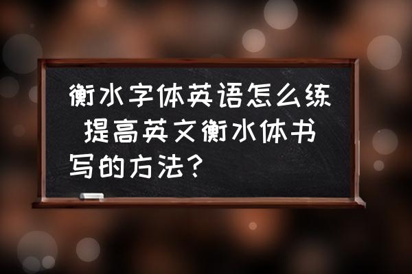 衡水字體英語怎么練 提高英文衡水體書寫的方法？