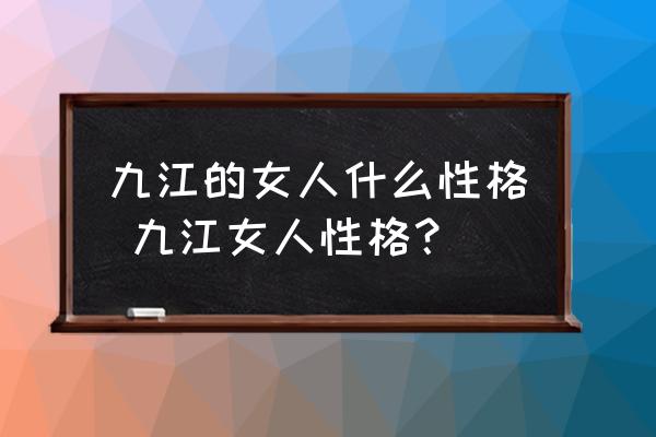 九江的女人什么性格 九江女人性格？