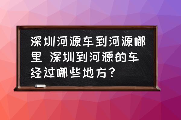 深圳河源車到河源哪里 深圳到河源的車經(jīng)過哪些地方？