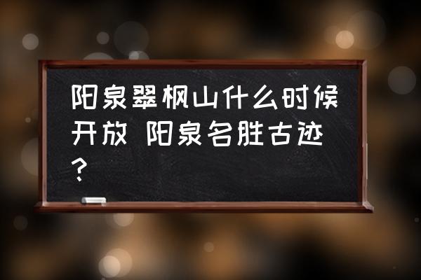 陽泉翠楓山什么時(shí)候開放 陽泉名勝古跡？
