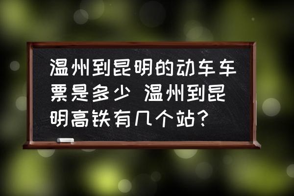 溫州到昆明的動(dòng)車(chē)車(chē)票是多少 溫州到昆明高鐵有幾個(gè)站？