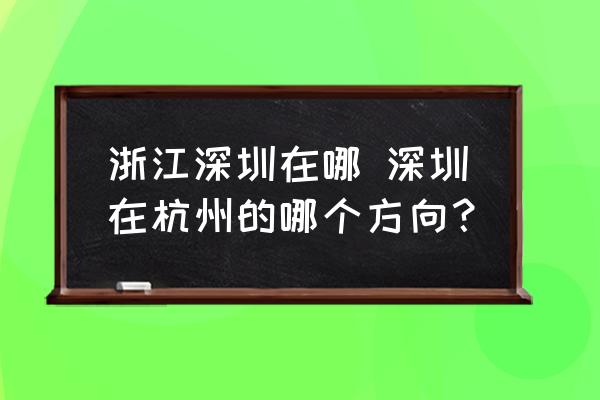 浙江深圳在哪 深圳在杭州的哪個方向？