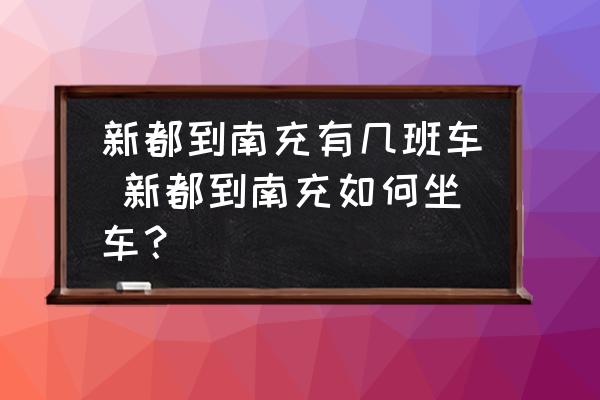 新都到南充有幾班車(chē) 新都到南充如何坐車(chē)？