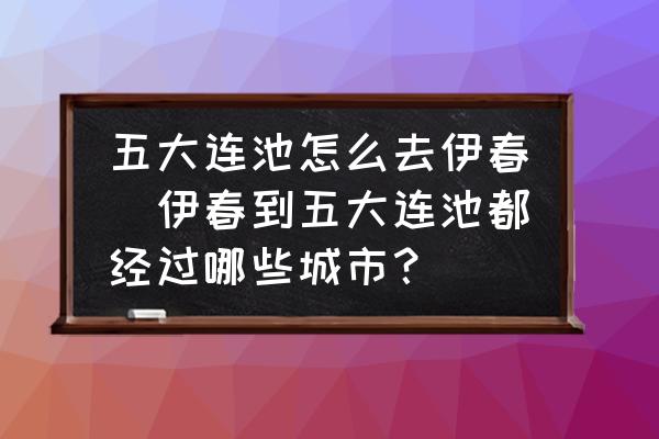 五大連池怎么去伊春(伊春到五大連池都經(jīng)過哪些城市？)