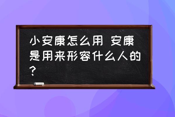 小安康怎么用 安康是用來形容什么人的？
