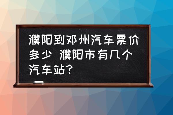 濮陽到鄧州汽車票價(jià)多少 濮陽市有幾個(gè)汽車站？