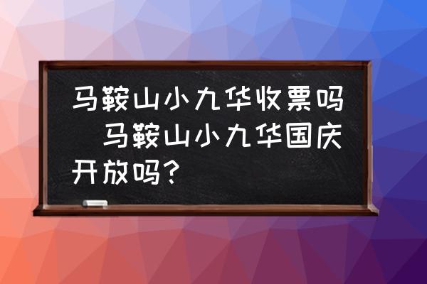 馬鞍山小九華收票嗎(馬鞍山小九華國慶開放嗎？)