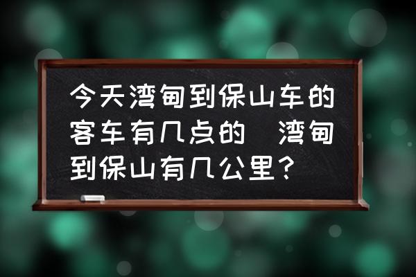 今天灣甸到保山車的客車有幾點的(灣甸到保山有幾公里？)