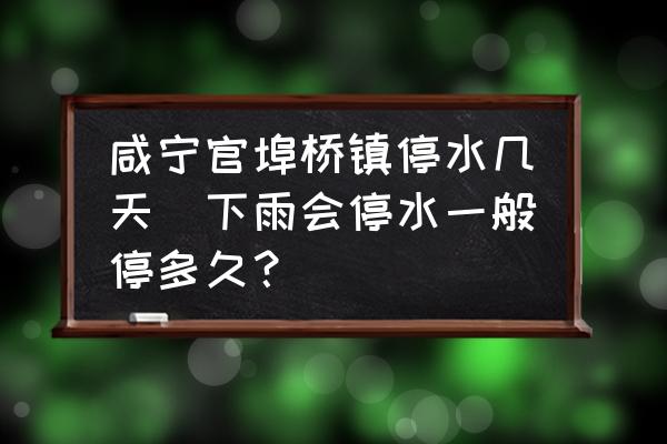 咸寧官埠橋鎮(zhèn)停水幾天(下雨會停水一般停多久？)