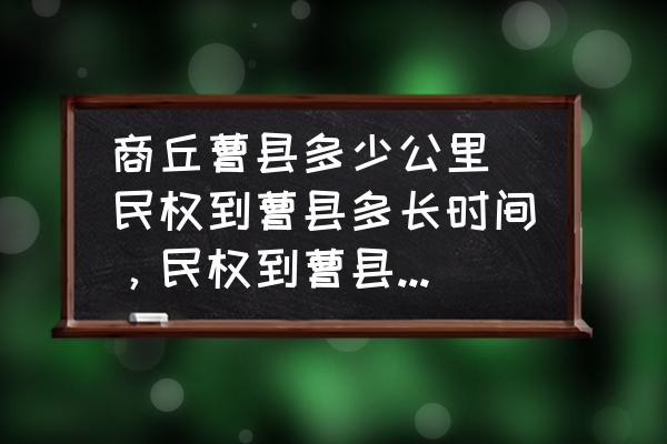 商丘曹縣多少公里 民權(quán)到曹縣多長時(shí)間，民權(quán)到曹縣有多遠(yuǎn)，多少公里數(shù)？