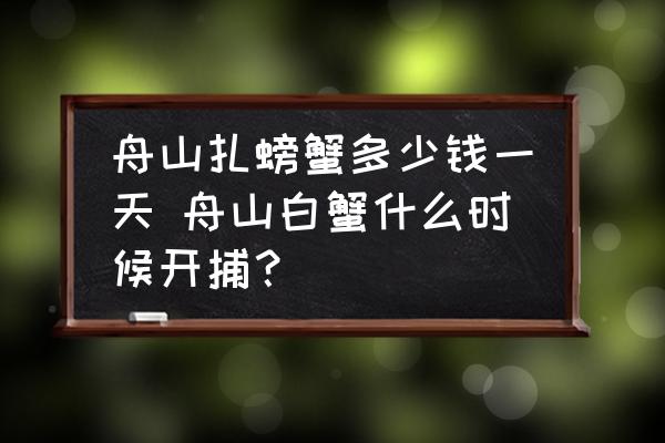 舟山扎螃蟹多少錢一天 舟山白蟹什么時(shí)候開捕？