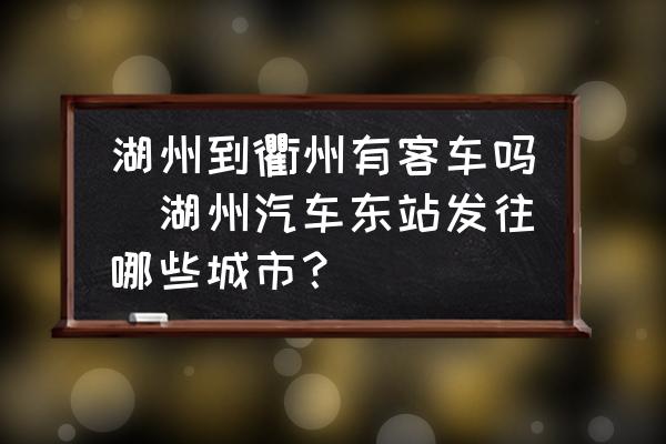 湖州到衢州有客車嗎(湖州汽車東站發(fā)往哪些城市？)