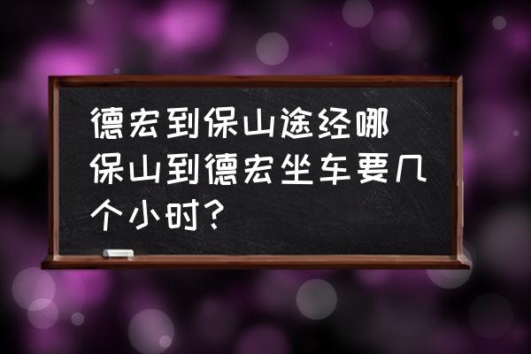 德宏到保山途經(jīng)哪(保山到德宏坐車要幾個(gè)小時(shí)？)