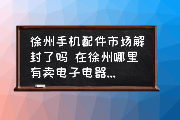 徐州手機(jī)配件市場(chǎng)解封了嗎 在徐州哪里有賣電子電器設(shè)備的批發(fā)市場(chǎng)?。?
                                        loading=