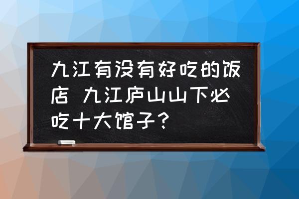 九江有沒有好吃的飯店 九江廬山山下必吃十大館子？