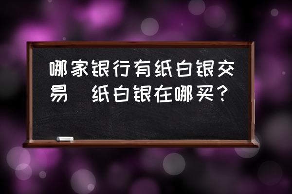 哪家銀行有紙白銀交易(紙白銀在哪買？)