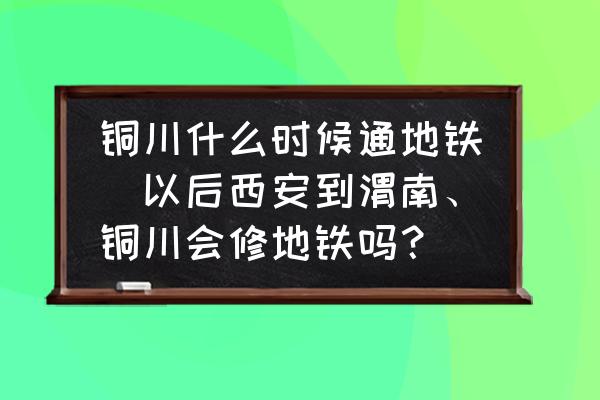 銅川什么時(shí)候通地鐵(以后西安到渭南、銅川會修地鐵嗎？)