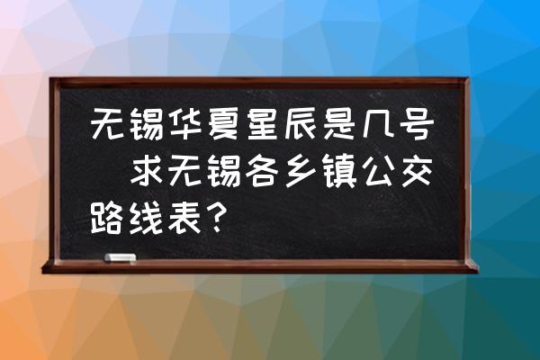 無錫華夏星辰是幾號(求無錫各鄉(xiāng)鎮(zhèn)公交路線表？)