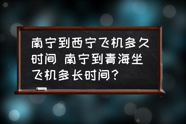 南寧到西寧飛機(jī)多久時(shí)間 南寧到青海坐飛機(jī)多長(zhǎng)時(shí)間？
