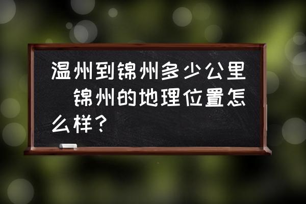 溫州到錦州多少公里(錦州的地理位置怎么樣？)