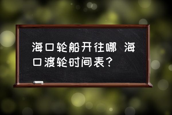 ?？谳喆_往哪 海口渡輪時間表？