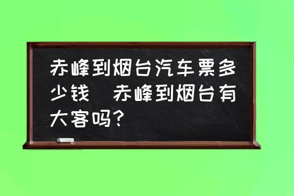 赤峰到煙臺汽車票多少錢(赤峰到煙臺有大客嗎？)