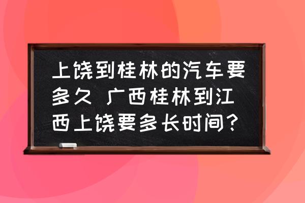 上饒到桂林的汽車要多久 廣西桂林到江西上饒要多長(zhǎng)時(shí)間？