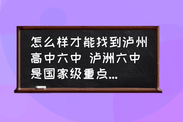 怎么樣才能找到瀘州高中六中 瀘洲六中是國家級(jí)重點(diǎn)高中嗎？