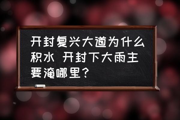 開封復(fù)興大道為什么積水 開封下大雨主要淹哪里？