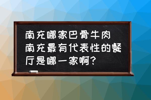 南充哪家巴骨牛肉(南充最有代表性的餐廳是哪一家??？)