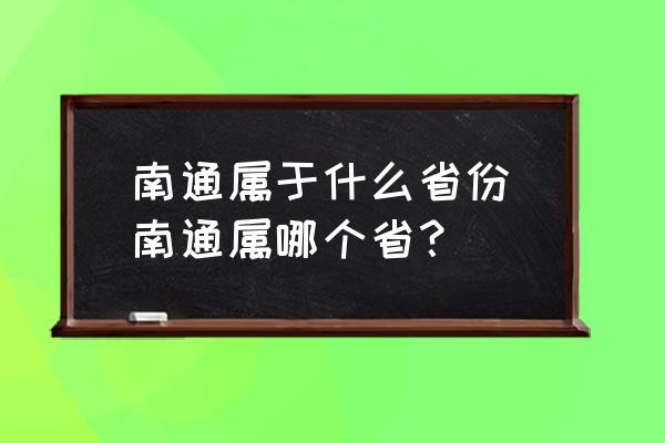 南通屬于什么省份(南通屬哪個??？)