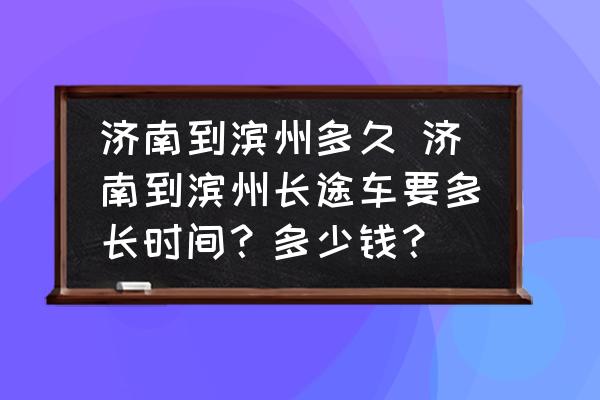 濟(jì)南到濱州多久 濟(jì)南到濱州長途車要多長時(shí)間？多少錢？