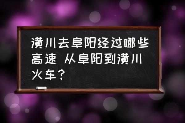 潢川去阜陽經(jīng)過哪些高速 從阜陽到潢川火車？