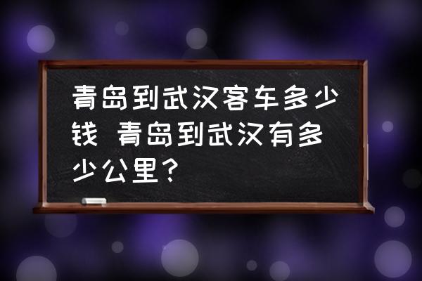 青島到武漢客車多少錢 青島到武漢有多少公里？