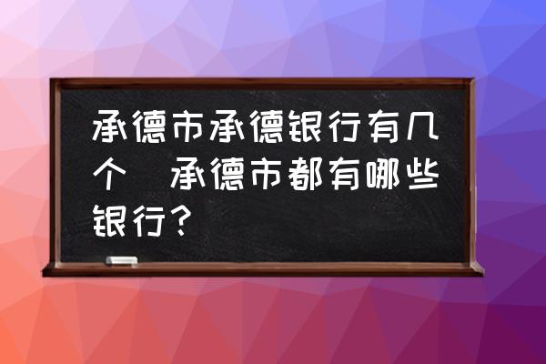 承德市承德銀行有幾個(gè)(承德市都有哪些銀行？)