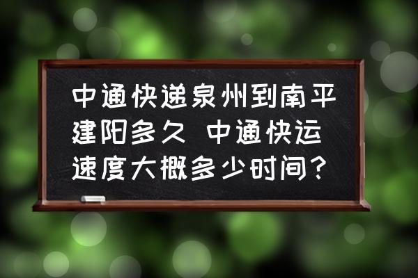 中通快遞泉州到南平建陽多久 中通快運速度大概多少時間？