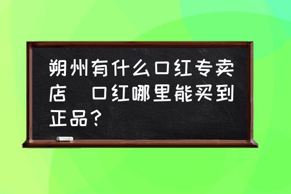 朔州有什么口紅專賣店(口紅哪里能買到正品？)