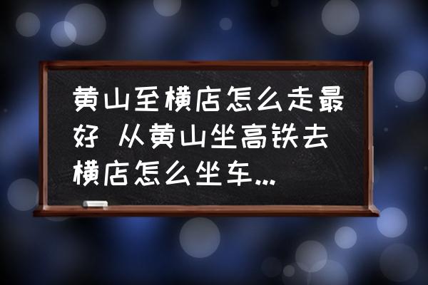 黃山至橫店怎么走最好 從黃山坐高鐵去橫店怎么坐車(chē)票價(jià)多少錢(qián)？