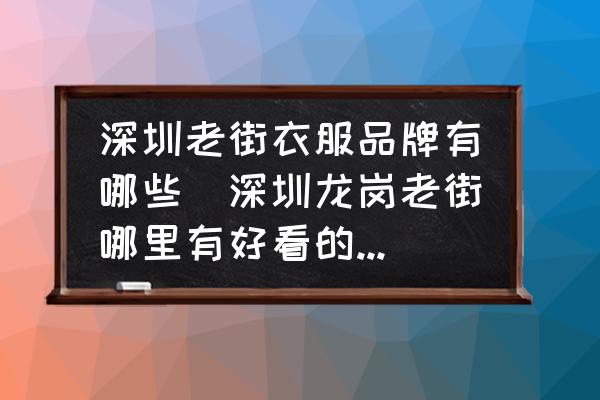 深圳老街衣服品牌有哪些(深圳龍崗老街哪里有好看的套裝運(yùn)動(dòng)服賣，價(jià)格便宜點(diǎn)的？)
