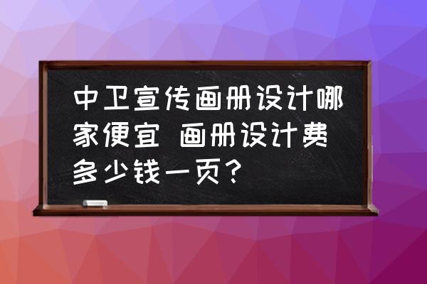 中衛(wèi)宣傳畫冊設(shè)計(jì)哪家便宜 畫冊設(shè)計(jì)費(fèi)多少錢一頁？