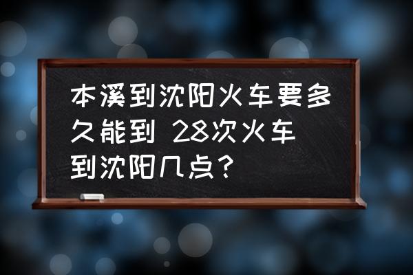 本溪到沈陽(yáng)火車要多久能到 28次火車到沈陽(yáng)幾點(diǎn)？